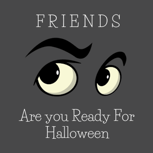 Friends Are you Ready For Halloween T-shirt ,women men Ghost funny gift T-Shirt