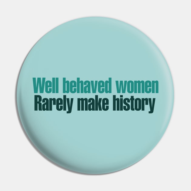 Well behaved women rarely make history Pin by bubbsnugg