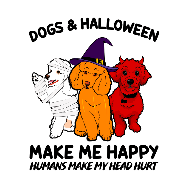 Poodle & Halloween Make Me Happy Humans Make My Head Hurt T-shirt by kimmygoderteart