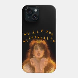 We let the weirdness in Phone Case