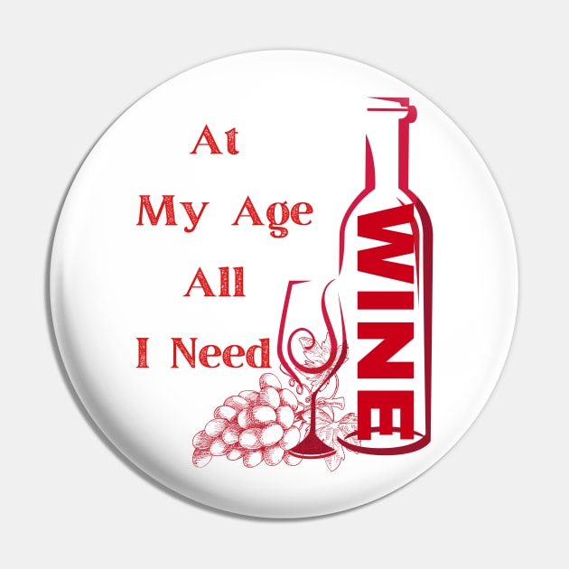 At My Age All I Need  / Wine Alcohol Drink Bar Beverage Glass Pin by BeatyinChaos