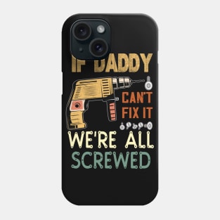 if daddy cant fix it we are all screwed..fathers day gift Phone Case