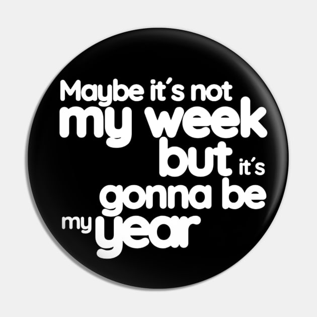 Maybe it´s not my week but it´s gonna be my year (White letter) Pin by LEMEDRANO