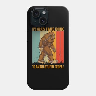 it's crazy i have to hide to avoid stupid people funny bigfoot Phone Case