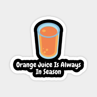 Orange Juice Is Always In Season Magnet