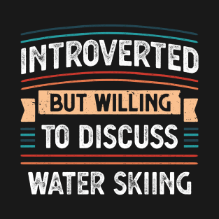 Introverted willing to discuss Water skiing T-Shirt