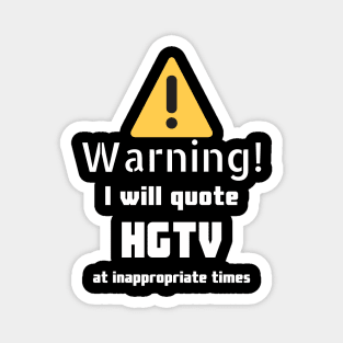 Warning I will quote HGTV at inappropriate times Magnet