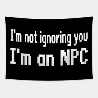 I'm not ignoring you, I'm an NPC Tapestry