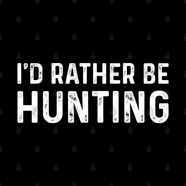 I'd Rather Be Hunting by TeeTypo