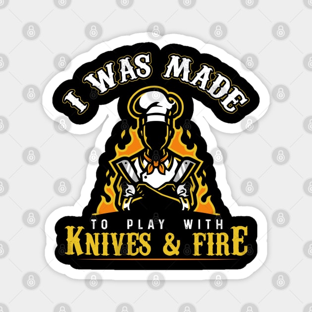 I Was Made To Play With Knives And Fire for Cooks and Chefs Magnet by ArtedPool