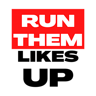 Run Them Likes Up T-Shirt