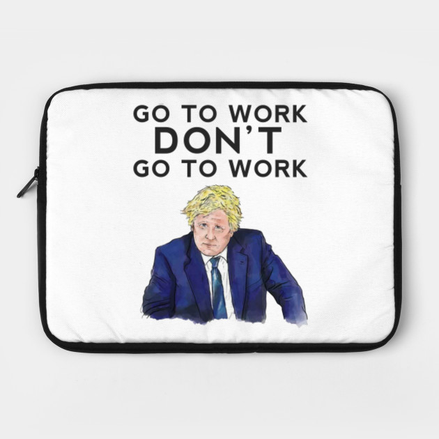Go To Work Don T Go To Work Boris Johnson Quote Boris Johnson
