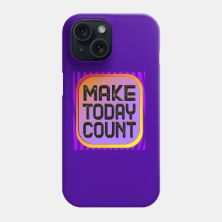 Make Today Count - Live Your Life To The Fullest Phone Case