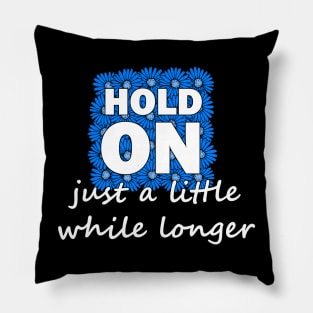 Hold on just a little while longer Pillow