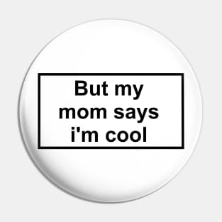 but my mom says i'm cool Pin