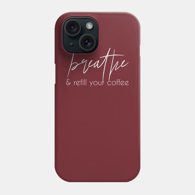 Breathe & Refill Your Coffee Phone Case by WhyMomsNeedCoffee