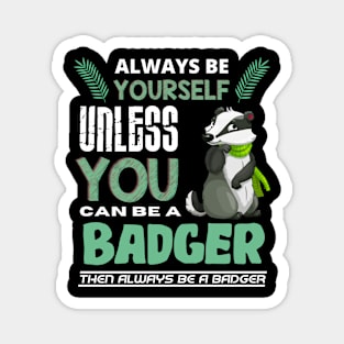 Always Be Yourself Unless You Can Be A Badger Magnet