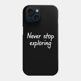 Never Stop Exploring Phone Case