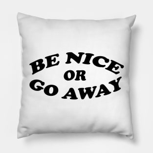 Be nice or go away/ black and white Pillow