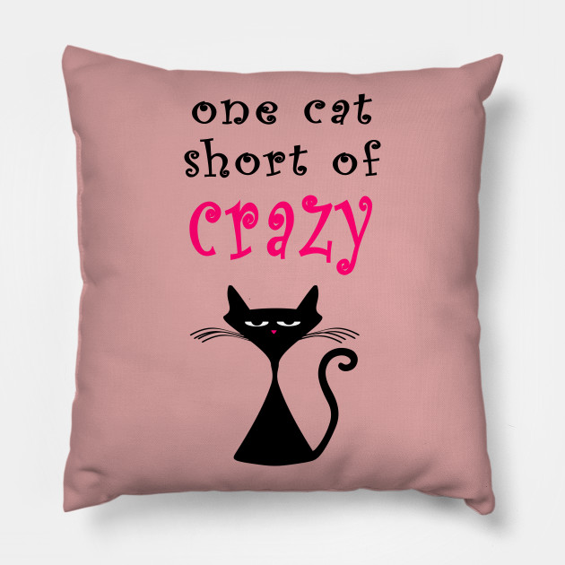 One Cat Short Of Crazy One Cat Short Of Crazy Pillow Teepublic