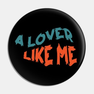 All I Need Is A Lover Like Me Pin