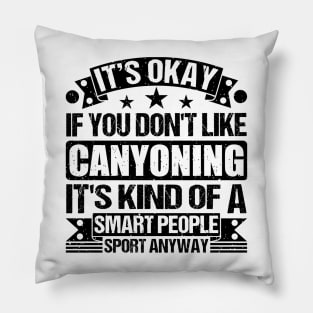 Canyoning Lover  It's Okay If You Don't Like Canyoning It's Kind Of A Smart People Sports Anyway Pillow