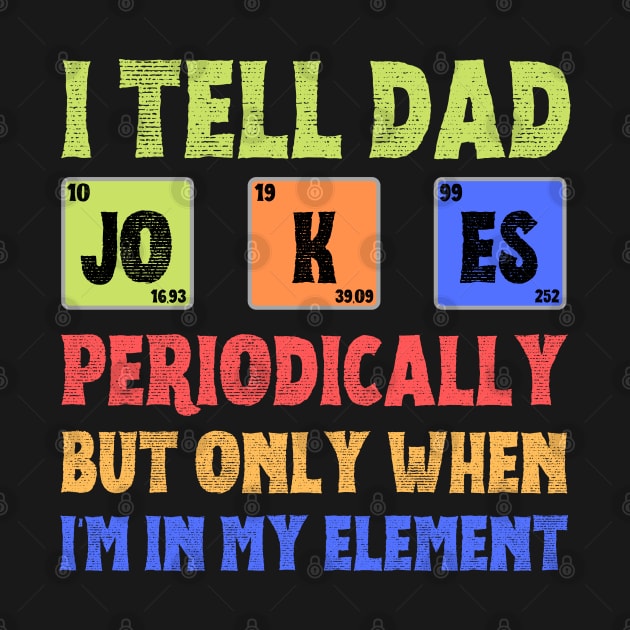 I Tell Dad Jokes Periodically,But Only When I'm In My Element by JustBeSatisfied