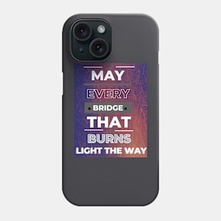 May Every Bridge That Burns Phone Case