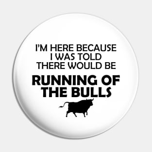 Running of the bulls - I was here because I was told there would be Pin