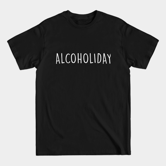 Discover Alcoholiday - Alcohol Lover - T-Shirt