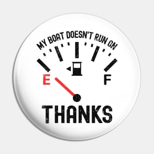 My Boat Doesn't Run On Empty Thanks Pin