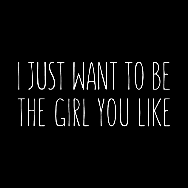 I Just Want To Be The Girl You Like Artistic by The Shirt Genie