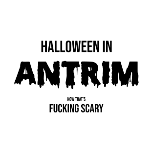 Halloween in Antrim - Now That is Scary T-Shirt