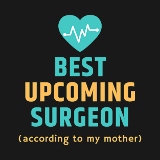 The Best Upcoming Surgeon According to my Mother T-Shirt