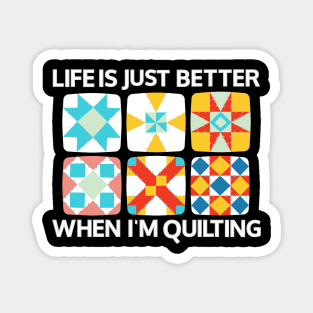 Life Is Just Better When I'm Quilting Magnet