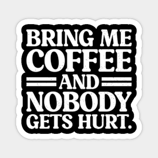 Bring Me Coffee and Nobody Gets Hurt - Coffee Addicts Magnet