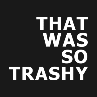 That Was So Trashy T-Shirt