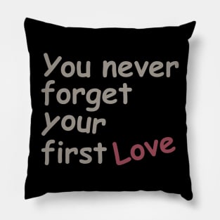 You never forget your first love Pillow