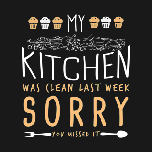 Kitchen was clean last week sorry you missed it funny cooking T-Shirt