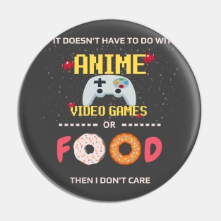 If Its Not Anime Video Games Or Food I Don't Care - anime joke Pin