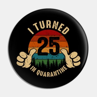 I Turned 25 In Quarantine Pin