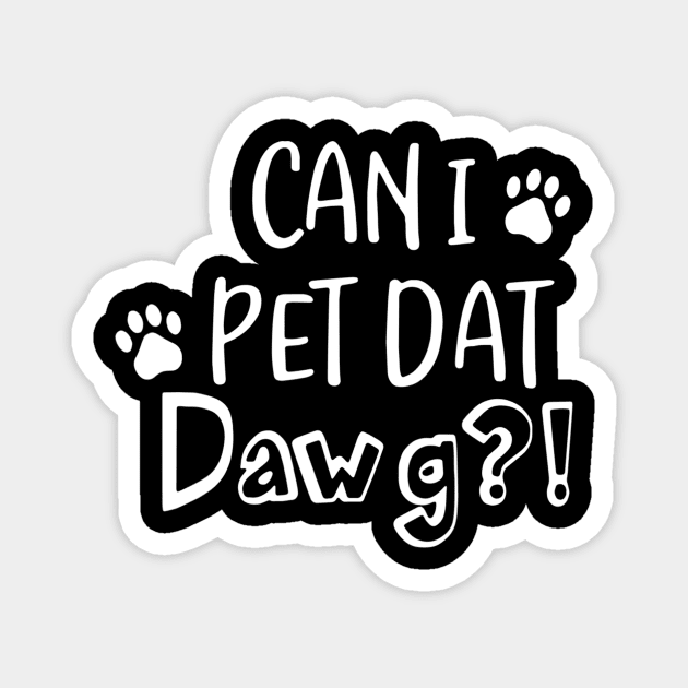 Can I Pet Dat Dawg Shirt, Can I Pet That Dog, Funny Dog Gift Magnet by Carmenshutter
