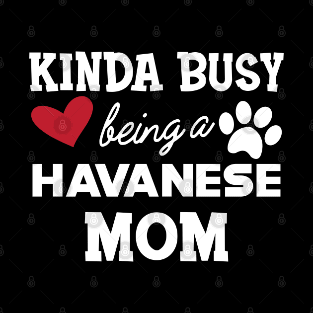 Havanese Dog mom - Kida busy being a havanese mom by KC Happy Shop