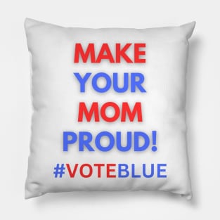 MAKE YOUR MOM PROUD!  #VOTEBLUE Pillow