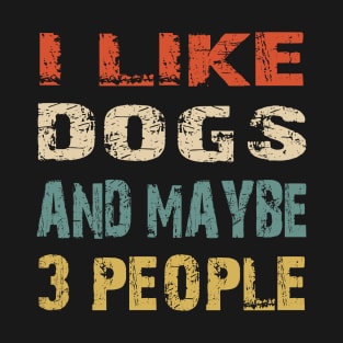 I Like Dogs And Maybe 3 People T-Shirt
