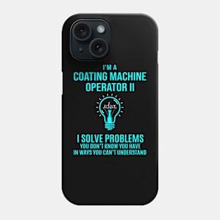 Coating Machine Operator  I Solve Problems Phone Case