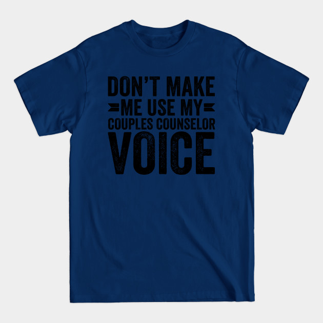 Disover Don't Make Me Use My Couples Counselor Voice - Coworker Gifts - T-Shirt