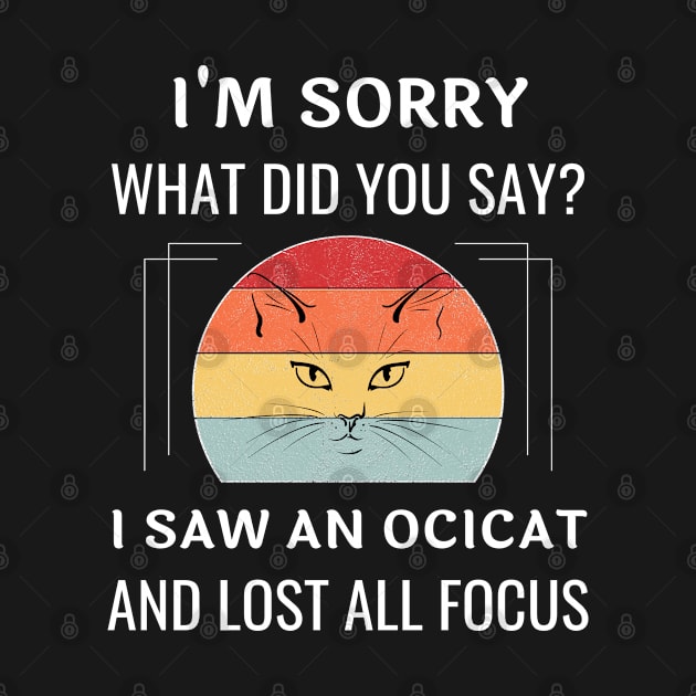 Funny Ocicat Cat I'm Sorry What Did You Say I Saw An Ocicat And Lost All Focus by egcreations