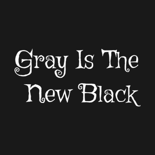 Gray Is The New Black T-Shirt