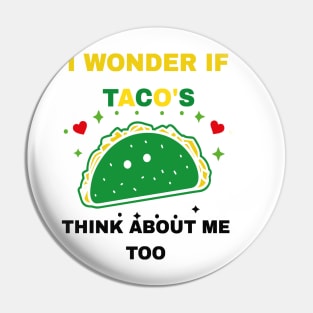 I Wonder If Tacos Think About Me Too Funny Pin